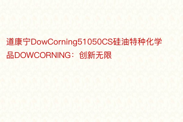 道康宁DowCorning51050CS硅油特种化学品DOWCORNING：创新无限