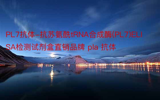 PL7抗体-抗苏氨酰tRNA合成酶(PL7)ELISA检测试剂盒直销品牌 pla 抗体